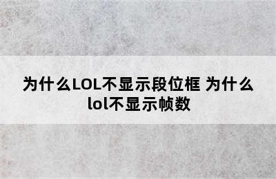 为什么LOL不显示段位框 为什么lol不显示帧数